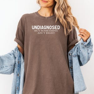 Comfort Colors® Funny Mental Health Shirt for Women, Undiagnosed But Something Ain&#39;t Right, Sarcastic Shirt, Anxiety Shirt, Funny Saying Tee