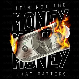 Puede incluir: Diseño gráfico negro con un billete de 100 dólares en llamas con una imagen de calavera y el texto "IT'S NOT THE MONEY THAT MATTERS" en blanco. Las llamas son naranjas y amarillas.
