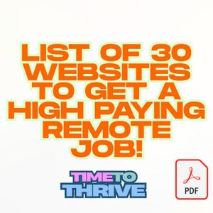 May include: A white background with orange text that reads "LIST OF 30 WEBSITES TO GET A HIGH PAYING REMOTE JOB!". Below the text is the logo "TIMETO THRIVE" and a PDF icon.
