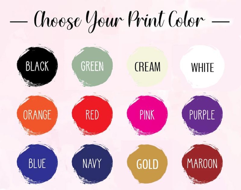 May include: A colour chart with the text "Choose Your Print Colour." The chart presents twelve colour options: black, green, cream, white, orange, red, pink, purple, blue, navy, gold, and maroon, each within a brushstroke circle.