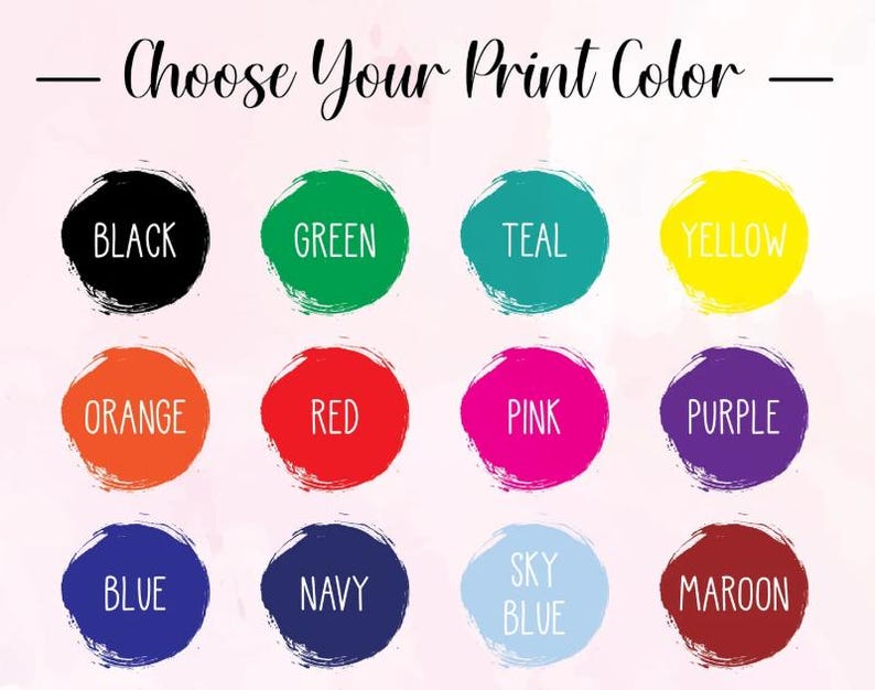 May include: A graphic showing a selection of colours for printing. The text "Choose Your Print Color" is above twelve circles, each a different colour: black, green, teal, yellow, orange, red, pink, purple, blue, navy, sky blue, and maroon.