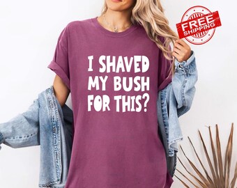 I Shaved My B*sh for This T-Shirt, Funny Retro Meme Shirt, Rude Adult Humor Tee, Unfiltered Graphic Shirt, Weird Gag Gift, Unisex T-Shirt