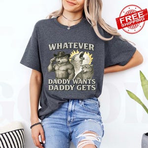What Ever Daddy Wants Daddy Gets Shirt, Werewolf Memes Shirt, Funny Cringe Shirt, Funny Shirt Gift for Him, Daddy Shirt, Daddy Gift