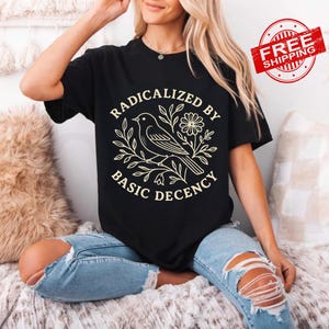 Radicalized By Basic Decency Shirt, Floral Social Justice Protest Shirt, Anti Trump Shirt, Pro Immigrants Human Rights Political Protest Tee
