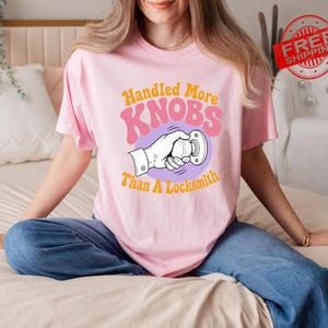 Handled More Knobs Than A Locksmith Shirt, Funny Rude Humor Tee, Girls Trip T-Shirt, Inappropriate Meme Shirt, Embarrassing Gag Gift image 7
