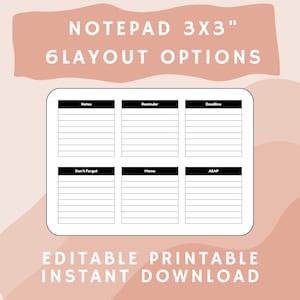May include: A white notepad with six layout options, each with a black header and lined paper. The notepad is 3x3 inches. Text on the image includes "Notes", "Reminder", "Deadline", "Don't Forget", "Memo", and "ASAP". The image also includes the text "EDITABLE PRINTABLE INSTANT DOWNLOAD".