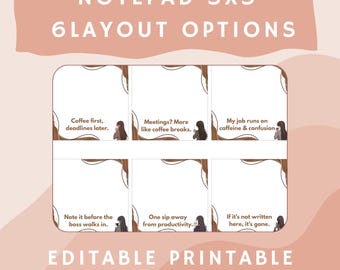 May include: A notepad with six layout options, each featuring a different humorous quote about work and coffee. The notepad is 3x3 inches and includes the text "EDITABLE PRINTABLE INSTANT DOWNLOAD".