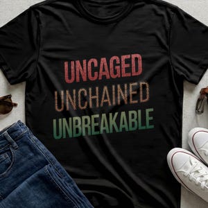 Uncaged Unchained Unbreakable T-Shirt, Freedom Empowerment Tee, Black History Month