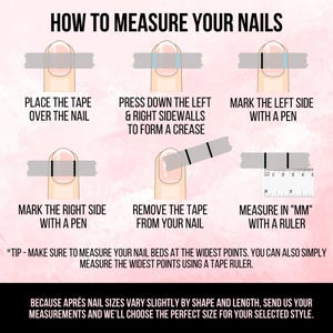 May include: An instructional graphic titled HOW TO MEASURE YOUR NAILS showing six steps with illustrations of a finger, tape, and ruler. It details placing tape, marking sidewalls with a pen, removing the tape, and measuring the distance in millimeters.