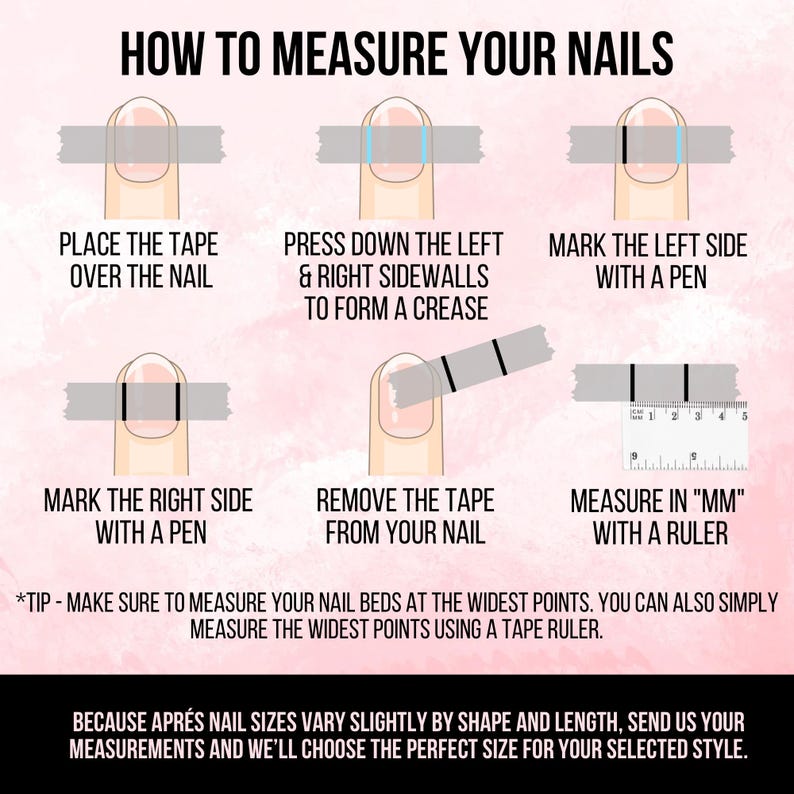 May include: An instructional graphic titled HOW TO MEASURE YOUR NAILS showing six steps with illustrations of a finger, tape, and ruler. It details placing tape, marking sidewalls with a pen, removing the tape, and measuring the distance in millimeters.
