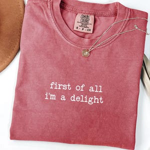 Comfort Colors® First of All I&#39;m a Delight Shirt, Funny Humor Shirt, Sarcastic Shirt, Funny Quote Shirt, Sarcasm Shirt, Trendy Shirt