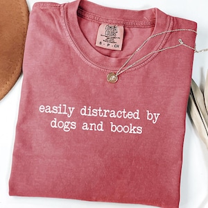 Comfort Colors® Easily Distracted By Dogs and Books Shirt, Dog Lover Shirt, Book Lover Shirt, Bookworm Shirt, Dog Mom Shirt