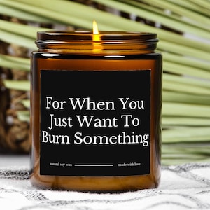 For When You Just Want To Burn Something Spiritual Candle Funny Candle Funny Candles Gift for Her Best Friend Gifts Girlfriend Gift