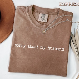 Sorry About My Husband Comfort Colors® Shirt, Sarcastic Sassy Tee, Funny T-shirt, Wife Shirt, funny husband shirt