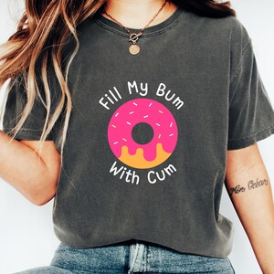 Fill My Bum With C*m Shirt Funny Donut T Shirt Inappropriate Sweatshirt Raunchy Shirts Adult Humor Hoodie Sarcastic Meme Gift Offensive Tees