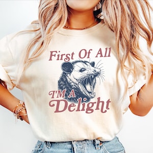First Of All I&#39;m A Delight Sarcastic Angry Opossum Lover Shirt, Comfort Funny Animal Lover TShirt, Unique Gift for Opossum Lovers