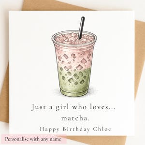 May include: A square greeting card featuring a hand-drawn illustration of an iced matcha latte in a clear plastic cup with a black straw. The text reads: Just a girl who loves... matcha. Happy Birthday Chloe. The design is centred on white cardstock.