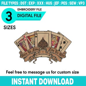 May include: A digital embroidery file featuring a fan of playing cards with skeleton figures, an ace of spades, and a banner with the text Born To Lose Live To Win. The file types include DST, EXP, XXX, HUS, JEF, PES, SEW, and VP3 in 3 sizes.