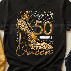 May include: Black t-shirt featuring a gold high heel design, a crown, and the text "Stepping into my 50th Birthday Like a Queen." The number 50 is in gold.