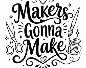 Makers Gonna Make SVG, PNG: Craft Tools Quote Design, Crafter Gift Shirt, DIY Cut Files, Instant Download