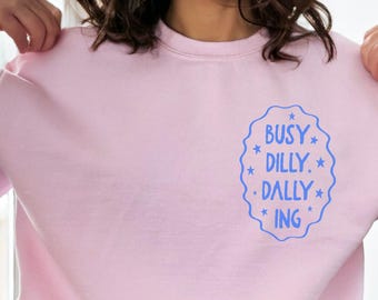 Busy Dilly Dallying Sweater, Funny Procrastination Shirt For Lazy Girl Gift, Trendy Relaxed Vibe Shirt, Simple minimal designed Dilly Dally