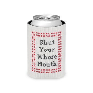 May include: A white can cooler with the text "Shut Your Whore Mouth" in black, cross-stitch style lettering. The text is framed by a red cross-stitch border. A silver can sits inside the cooler.