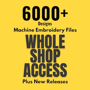 May include: A yellow background with black text advertising machine embroidery files. The text reads "6000+ Designs, Machine Embroidery Files, WHOLE SHOP ACCESS, Plus New Releases."
