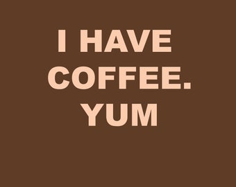 Printable I Have Coffee Yum Sign Downloadable Print it Yourself Simple brown PNG beverage