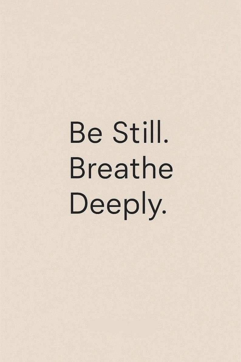 May include: A minimalist design with the words "Be Still. Breathe Deeply." in a black, sans-serif font. The text is centered on a cream-colored background, creating a calming and simple aesthetic.