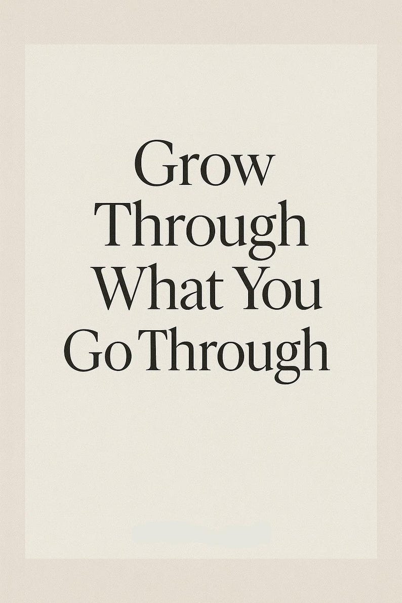 May include: A minimalist poster with the text "Grow Through What You Go Through" in a bold, black serif font. The words are centered on a cream-colored background, creating a simple yet impactful design.