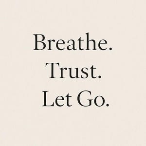 May include: A minimalist design with the words "Breathe. Trust. Let Go." in a simple, elegant font. The text is in black against a cream-colored background, creating a calming aesthetic.