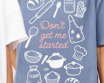 Sourdough Gifts, Don't Get Me Started Comfort Colors Tshirt, Funny Bread Maker Gift, Gift for Baker, Women Baking T-shirt, Gift for Mom