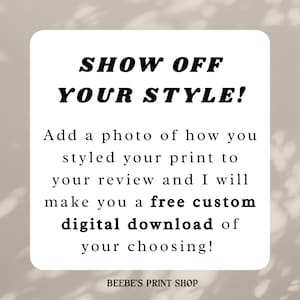 May include: A white rounded rectangle with the text "SHOW OFF YOUR STYLE!". The text below reads "Add a photo of how you styled your print to your review and I will make you a free custom digital download of your choosing!" The shop name "BEEBE'S PRINT SHOP" is at the bottom.