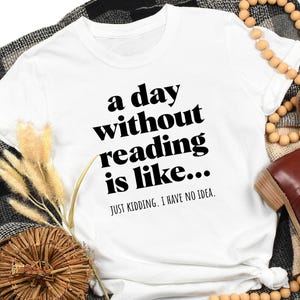 A Day Without Reading Shirt, Funny Bookish T-shirt, Book Lover Gift, Funny Saying Reading Teacher Tee, Book Nerd Outfit, Gift For Bookworm