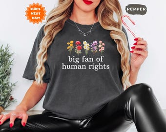 Comfort Colors® Big Fan of Human Rights Floral Shirt, Social Justice Shirt, No Human is Illegal, Radicalized by Basic Decency, Protest Gift