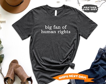 Big Fan Of Human Rights Shirt, Social Justice Shirt, Anti-Trump Apparel Tee, Equality Pro-Democracy Shirt, Pro-Immigrant