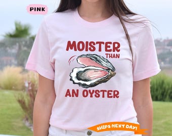 Moister Than An Oyster Shirt, Adult Humor Shirt, Funny Gift Shirt, Trendy Meme Shirt, Funny Y2K Shirt, Gift for Girlfriend