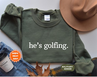 He's Golfing Sweatshirt, Golfing Season Hoodie, Golfer Wife Crewneck, Golf Lover Pullover, Golf Player for Mom