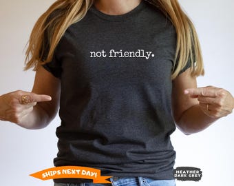 Not Friendly T-Shirt, Funny Adult Humor Sarcastic Shirt, Cute Quote Tee Gift for a Family or Friend, Sarcasm Shirt, Trendy Women's T-Shirt