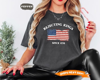 Comfort Colors® Rejecting Kings Since 1776 Shirt, 4th Of July America Tee, Patriotic Political Shirt, USA Freedom Shirt, Anti Trump T-Shirt