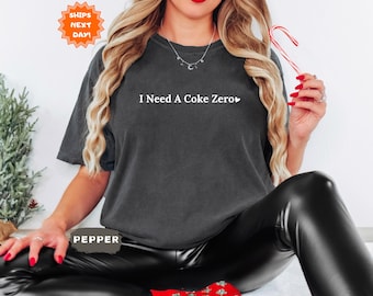 Comfort Colors® I Need A Coke Zero Shirt, Cola Lover Shirt, Funny Shirt, Adult Humor Shirt, Caffeine Drinks Shirt, Funny Birthday Gift