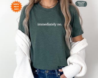 Immediately No Shirt,  Funny Statement Shirt, Adult Humor Shirt, Funny Humor Shirt, Sarcastic Tee, Sarcasm Shirt for Women