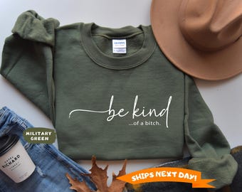 Be Kind of a Bitch Sweatshirt, BE KIND Sweater, Woman Crewneck, Funny Sweatshirt, Funny Gift Sarcastic Shirt, Funny Quote Tee, Gift for Her