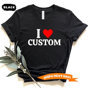 I Love Custom T-Shirt, Personalized I Love Shirt, I Heart Custom Shirt, Custom Valentines Day Gift, Custom I Love Shirt, I Love T-Shirt