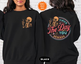 Have The Day You Deserve Front and Back Sweatshirt, Inspirational Motivational Skeleton Hoodie, Sarcastic Sweatshirt,Kindness Gift for Women