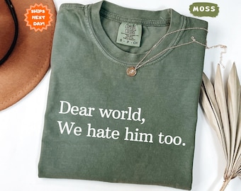 Comfort Colors® Dear World We Hate Him Too Shirt, Resist Trump, Pro Liberal, Political Statement, Anti Trump Shirt, Anti Trump Gifts