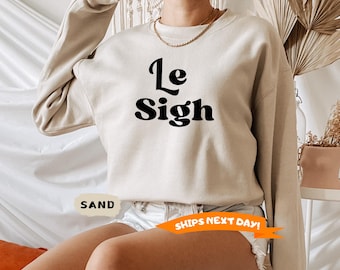 Le Sigh Sweatshirt and Hoodie, French Quote Jumper, Graphic Pullover, Cozy Sweater, Comfy Jumper, Casual Pullover, Paris Lover Sweatshirt