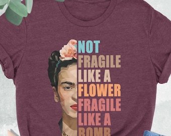 Feminist Shirt,Not Fragile Like A Flower Fragile Like A Bomb Tee,Women Inspirational Tee,Gift For Women,Women Motivational Tee,Feminist Gift