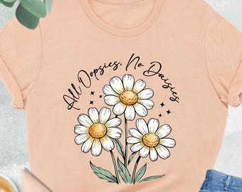 All Oopsies No Daisies Shirt, Wildflower Womens Shirt, All Oopsies Shirt, Funny Shirt, Daisy Graphic, Funny Sarcastic Shirt, Gift For Friend