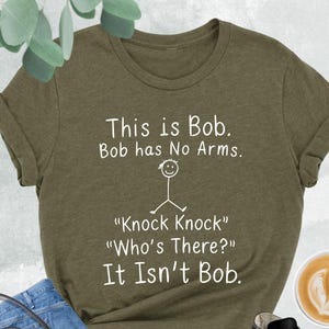 This Is Bob Bob has No Arms Knock Knock Who&#39;s There Shirt, Funny Bob Shirt, Sarcastic Shirt, Funny Shirt Men, Adult Humor Shirt,Husband Gift
